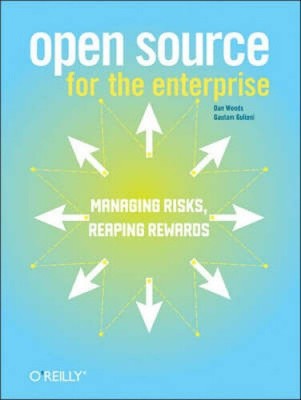 Open Source for the Enterprise: Managing Risks, Reaping Rewards by Dan Woods