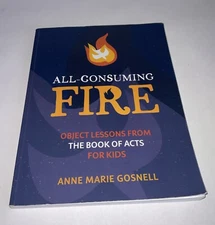 All-Consuming Fire: Object Lessons From The Book Of Acts For Kids