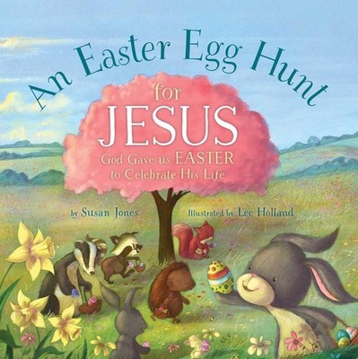 An Easter Egg Hunt for Jesus: God Gave Us Easter to Celebrate His Life by Susan
