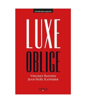 Luxe oblige, Bastien, Vincent; Kapferer, Jean-Noël
