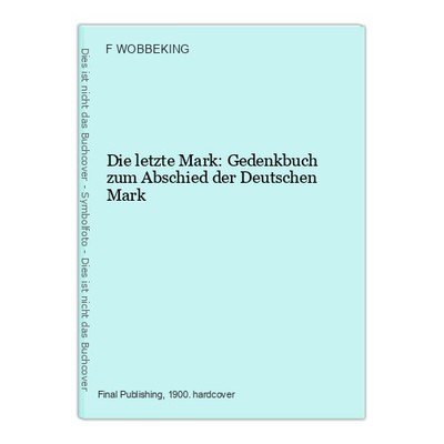 The last Mark: commemorative book for the farewell of the German Mark Wobbeking, F.: