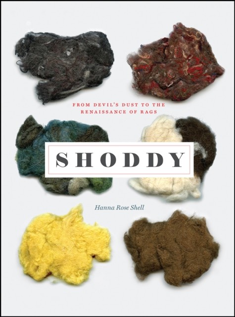 Shoddy: From Devil's Dust to the Renaissance of Rags by Hanna Rose Shell... - Image 3