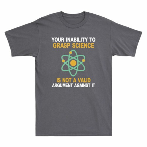 Your Inability To Grasp Science Is Not A Valid Argument Against It Novelty Shirt - Picture 4 of 6