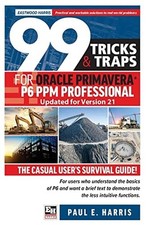 99 Tricks and Traps for Oracle Primavera P6 PPM Profess - Paperback NEW Harris,