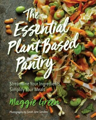 Essential Plant-Based Pantry : Streamline Your Ingredients, Simplify Your...