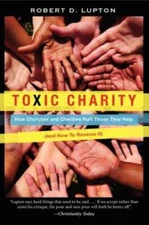 Toxic Charity: How Churches and Charities Hurt Those They Help, And How t - GOOD