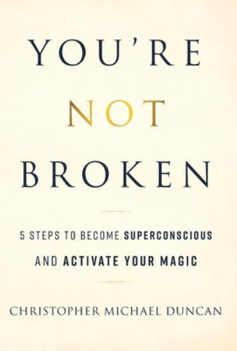 You're Not Broken: 5 Steps to Become Superconscious and Activate Your Magic, Dun