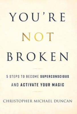 You're Not Broken: 5 Steps to Become Superconscious and Activate Your Magic, Dun