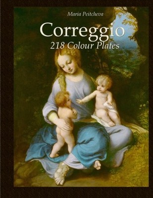 CORREGGIO: 218 COLOUR PLATES By Maria Peitcheva **BRAND NEW**