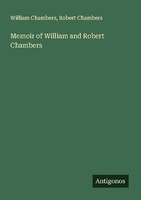 Memoir Of William And Robert Chambers Robert Chambers