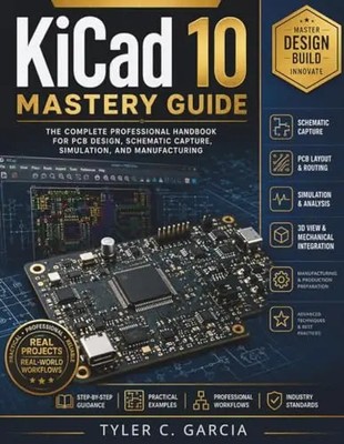 KiCad 10 Mastery Guide: The Complete Professional Handbook for PCB Design, Schem