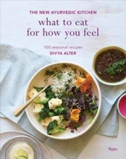 What to Eat for How You Feel: The New Ayurvedic Kitchen - 100 Seasonal  - GOOD