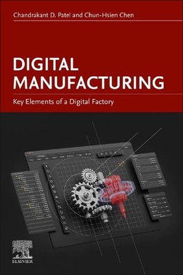Digital Manufacturing: Key Elements of a Digital Factory by Chandrakant D. Patel