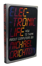 Michael Crichton ELECTRONIC LIFE How to Think about Computers 1st Edition 1st Pr