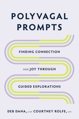 Polyvagal Prompts: Finding Connection and Joy through Guided Explorations by Deb
