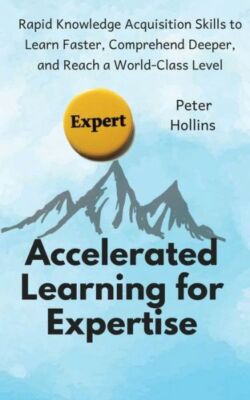 Accelerated Learning For Expertise: Rapid Knowledge Acquisition Skills To L...