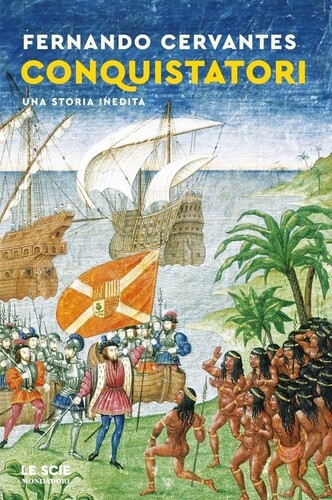 Libri Cervantes Fernando - Conquistatori. Una Storia Inedita