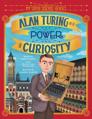 Alan Turing and the Power of Curiosity (My Super Science Heroes)