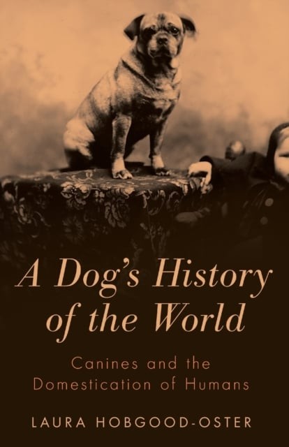 A Dog`s History of the World – Canines and the Domestication of Humans Paperback