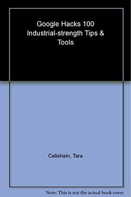 Google Hacks: 100 Industrial-Streng..., Calishain, Tara