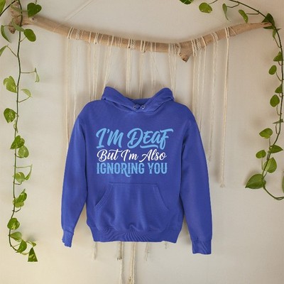 Im Deaf But Im Also Ignoring You Hoodie Funny Awareness Inspirational Gift