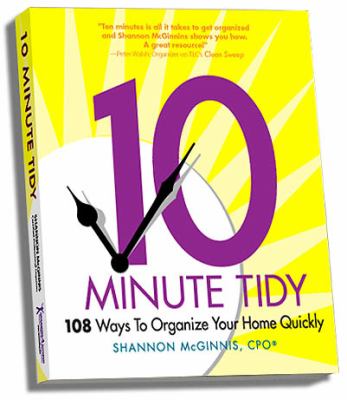 The 10-Minute Tidy: 108 Ways to Organize Your Home Quickly by Shannon McGinnis