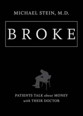 Broke: Patients Talk about Money with Their Doctor by Michael Stein: New