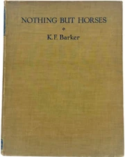 Nothing But Horses by K.F. Barker 1937 Book Equestrian