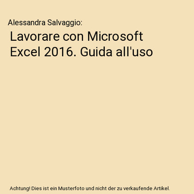 Lavorare con Microsoft Excel 2016. Guida all'uso, Alessandra Salvaggio