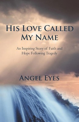 His Love Called My Name An Inspiring Story of Faith and Hope Following Tragedy