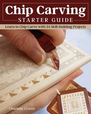 Chip Carving Starter Guide Learn to Chip Carve with 24 Skill-Building Project...