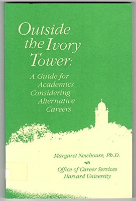 OUTSIDE THE IVORY TOWER: A GUIDE FOR ACADEMICS CONSIDERING By Margaret Newhouse