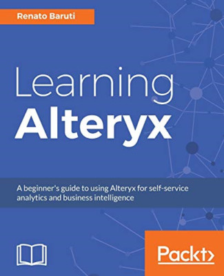 Learning Alteryx: A beginner's guide to using Alteryx f -  NEW Renato Baruti 201