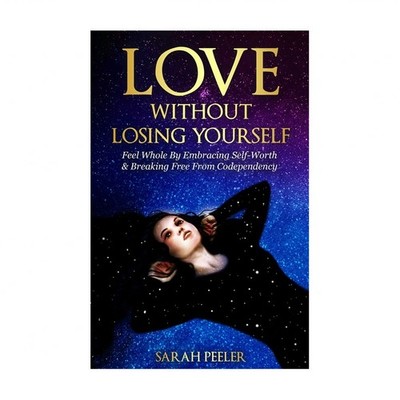 Love Without Losing Yourself: Feel Whole by Embracing Self-Worth and Breaking...