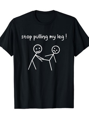 Funny Stick Figures Stick Men Stop Pulling My Leg Sarcastic T-Shirt, Men's
