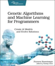 Genetic Algorithms and Machine Learning for Programmers: Create AI Models and