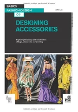 Basics Fashion Design 09: Designing Accessories: Exploring the d