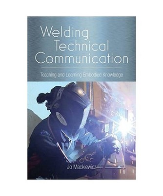 Welding Technical Communication: Teaching and Learning Embodied Knowledge: Teach