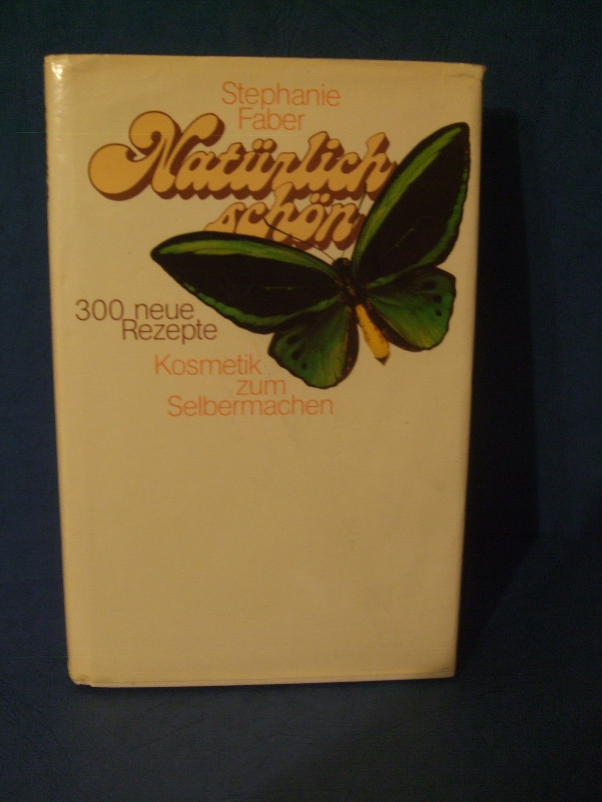 Natürlich schön. 300 neue Rezepte. Kosmetik zum Selbermachen Stephanie Faber