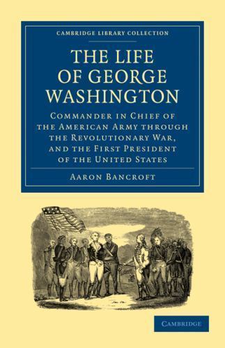 The Life of George Washington, Commander in Chief of the American Army through …