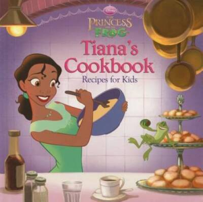 The Princess and the Frog: Tianas Cookbook: Recipes for Kids (Disney Pri - GOOD