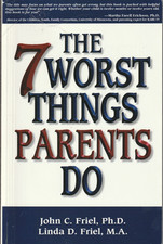 The 7 Worst Things Good Parents Do by John C. Friel and Linda D. Friel Very Good