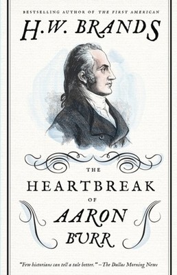 The Heartbreak of Aaron Burr by H.w. Brands PAPERBACK 9780307743268