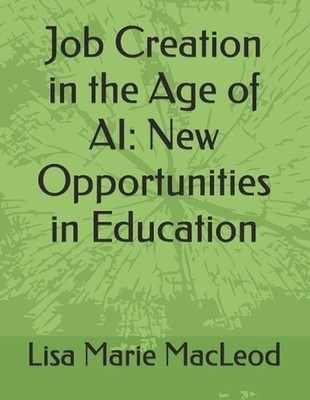 Job Creation in the Age of AI: New Opportunities in Education by Lisa Marie MacL