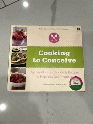 Cooking to Conceive : Fertility-Boosting Foods and Recipes to Help You Get Pregn