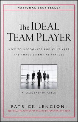 The Ideal Team Player: How to Recognize and Cultivate The Three Essential...