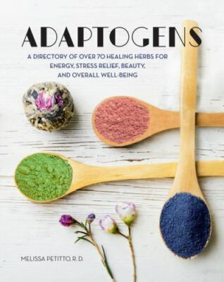 Adaptogens : A Directory of over 70 Healing Herbs for Energy, Stress Relief, ...