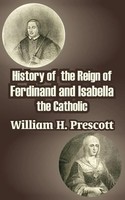 William H. Prescott | History Of The Reign Of Ferdinand And Isabella The...