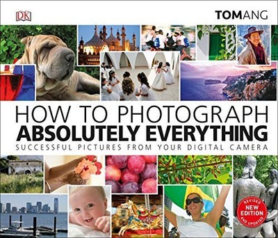 How to Photograph Absolutely Everything: Successful pictu by Ang, Tom 0241363586