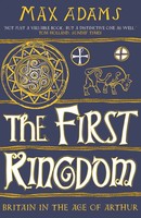 The First Kingdom Britain In The Age Of Arthur Max Adams Taschenbuch Englisch